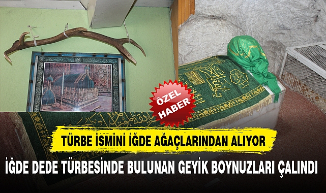 İĞDE DEDE TÜRBESİNDE BULUNAN GEYİK BOYNUZLARI ÇALINDI