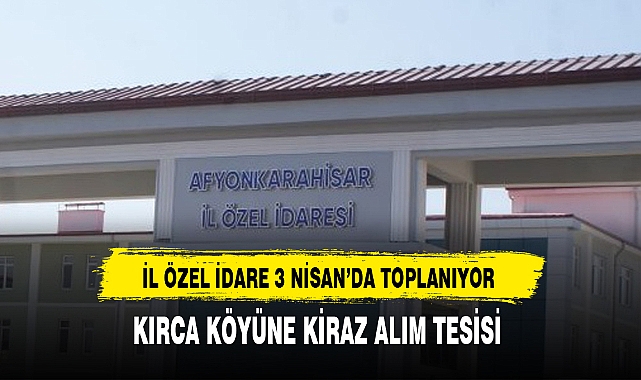 İL ÖZEL İDARE 3 NİSAN’DA TOPLANIYOR