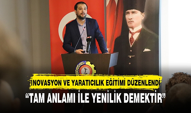 İNOVASYON VE YARATICILIK EĞİTİMİ DÜZENLENDİ