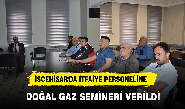 İSCEHİSAR'DA İTFAİYE PERSONELİNE DOĞAL GAZ SEMİNERİ VERİLDİ