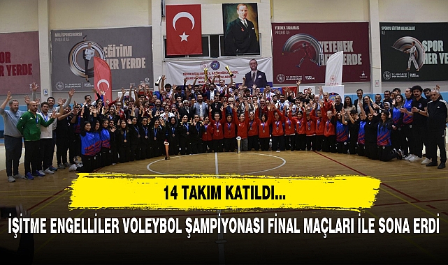 İŞİTME ENGELLİLER VOLEYBOL ŞAMPİYONASI FİNAL MAÇLARI İLE SONA ERDİ
