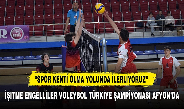 İŞİTME ENGELLİLER VOLEYBOL TÜRKİYE ŞAMPİYONASI AFYON’DA