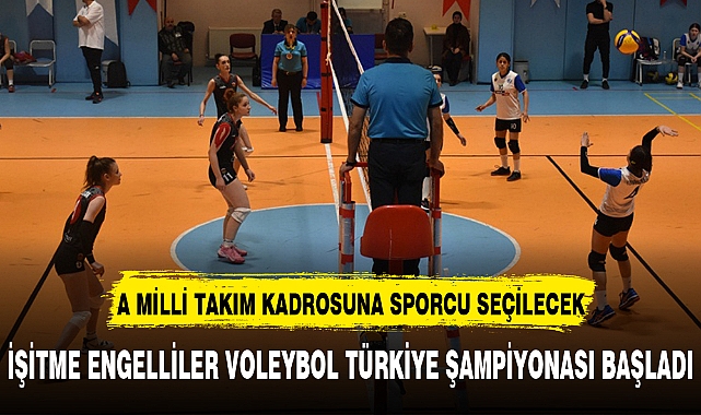 İŞİTME ENGELLİLER VOLEYBOL TÜRKİYE ŞAMPİYONASI BAŞLADI