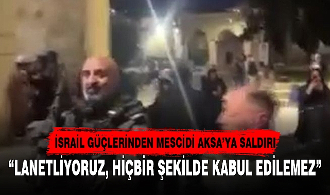 İSRAİL GÜÇLERİNDEN MESCİDİ AKSA’YA SALDIRI