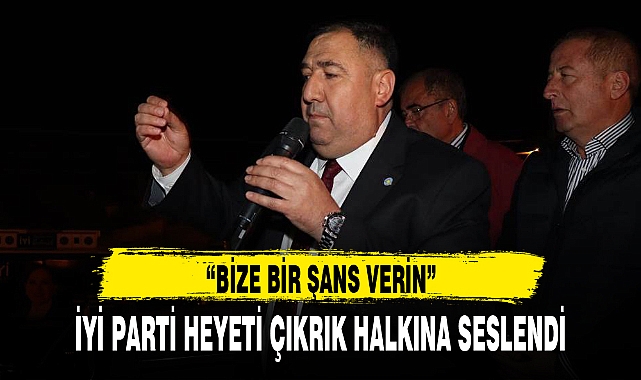İYİ PARTİ HEYETİ ÇIKRIK HALKINA SESLENDİ