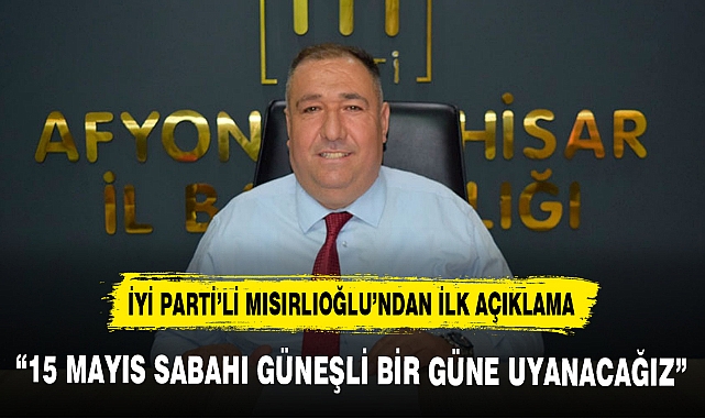 İYİ PARTİ'Lİ MISIRLIOĞLU'NDAN İLK AÇIKLAMA