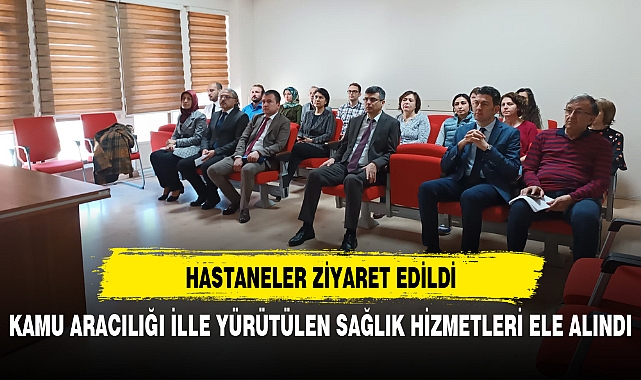KAMU ARACILIĞI İLLE YÜRÜTÜLEN SAĞLIK HİZMETLERİ ELE ALINDI