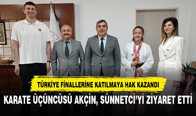 KARATE ÜÇÜNCÜSÜ AKÇİN, SÜNNETCİ’Yİ ZİYARET ETTİ