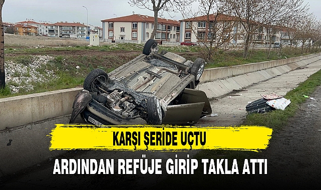 KARŞI ŞERİDE UÇTU ARDINDAN REFÜJE GİRİP TAKLA ATTI