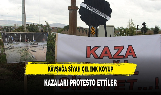 KAVŞAĞA SİYAH ÇELENK KOYUP KAZALARI PROTESTO ETTİLER