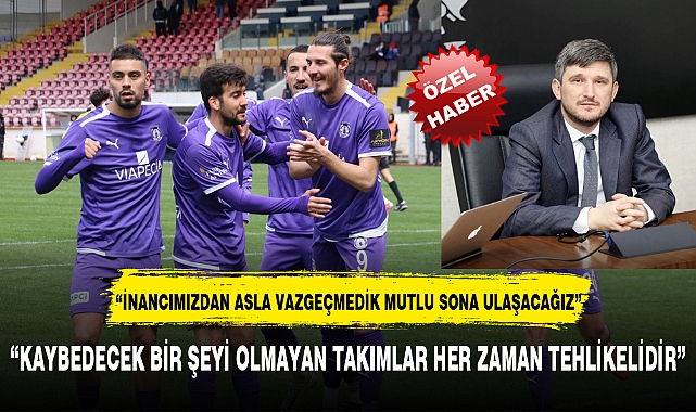 “KAYBEDECEK BİR ŞEYİ OLMAYAN TAKIMLAR HER ZAMAN TEHLİKELİDİR”