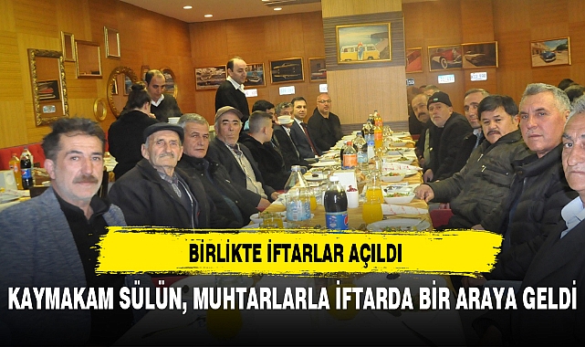 KAYMAKAM SÜLÜN, MUHTARLARLA İFTARDA BİR ARAYA GELDİ