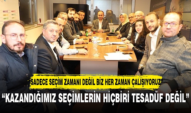 “KAZANDIĞIMIZ SEÇİMLERİN HİÇBİRİ TESADÜF DEĞİL”