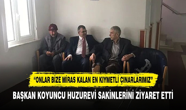  KOYUNCU HUZUREVİ SAKİNLERİNİ ZİYARET ETTİ