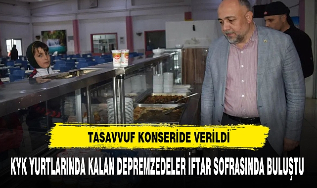 KYK YURTLARINDA KALAN DEPREMZEDELER İFTAR SOFRASINDA BULUŞTU