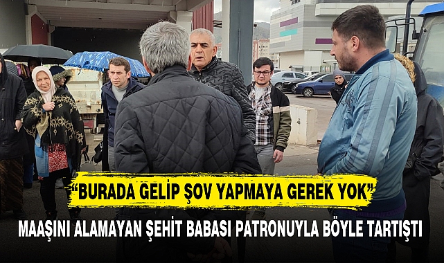 MAAŞINI ALAMAYAN ŞEHİT BABASI PATRONUYLA BÖYLE TARTIŞTI