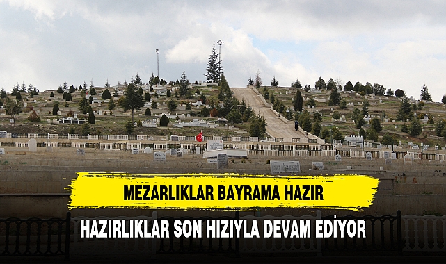MEZARLIKLAR BAYRAMA HAZIR