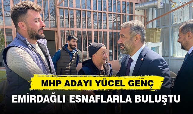MHP ADAYI YÜCEL GENÇ EMİRDAĞLI ESNAFLARLA BULUŞTU
