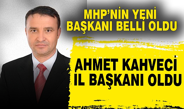 MHP’DE AHMET KAHVECİ İL BAŞKANI OLDU