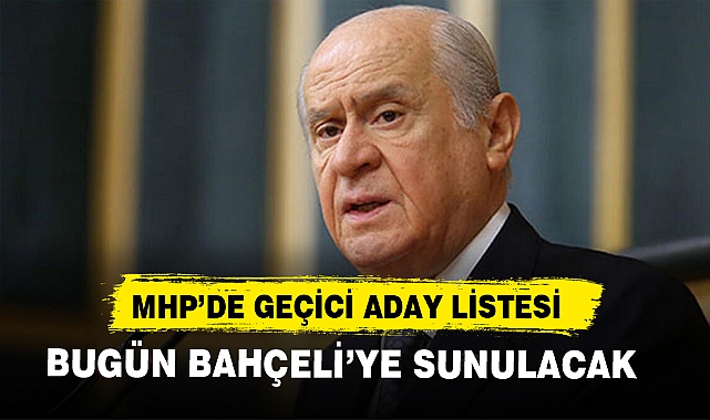 MHP’DE GEÇİCİ ADAY LİSTESİ BUGÜN BAHÇELİ’YE SUNULACAK