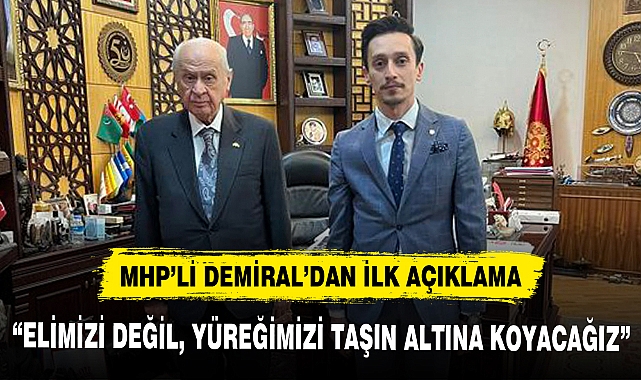 MHP’Lİ DEMİRAL, “ELİMİZİ DEĞİL, YÜREĞİMİZİ TAŞIN ALTINA KOYACAĞIZ”