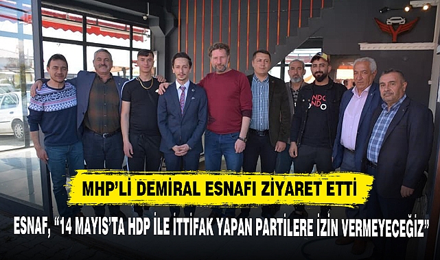 MHP’Lİ DEMİRAL ESNAFI ZİYARET ETTİ