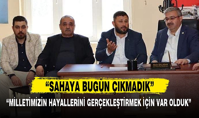 “MİLLETİMİZİN HAYALLERİNİ GERÇEKLEŞTİRMEK İÇİN VAR OLDUK”