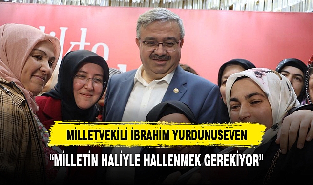 “MİLLETİN HALİYLE HALLENMEK GEREKİYOR”