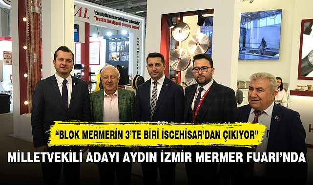 MİLLETVEKİLİ ADAYI AYDIN İZMİR MERMER FUARI’NDA