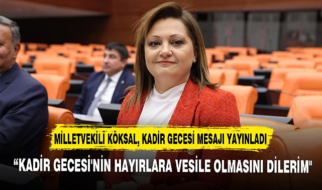 MİLLETVEKİLİ KÖKSAL, KADİR GECESİ MESAJI YAYINLADI