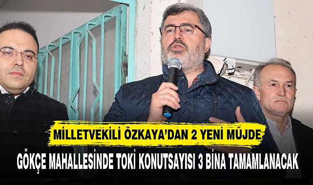 MİLLETVEKİLİ ÖZKAYA'DAN 2 YENİ MÜJDE