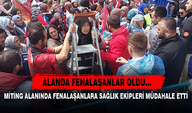 MİTİNG ALANINDA FENALAŞANLARA SAĞLIK EKİPLERİ MÜDAHALE ETTİ