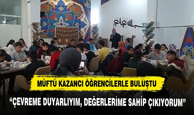 MÜFTÜ KAZANCI ÖĞRENCİLERLE BULUŞTU