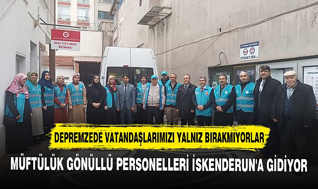 MÜFTÜLÜK GÖNÜLLÜ PERSONELLERİ İSKENDERUN'A GİDİYOR