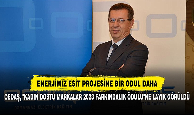 OEDAŞ, "KADIN DOSTU MARKALAR 2023 FARKINDALIK ÖDÜLÜ"NE LAYIK GÖRÜLDÜ