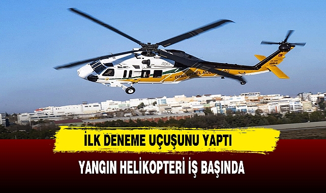 OGM envanterine giren ilk yangın söndürme helikopterlerinin test uçuşu gerçekleştirildi
