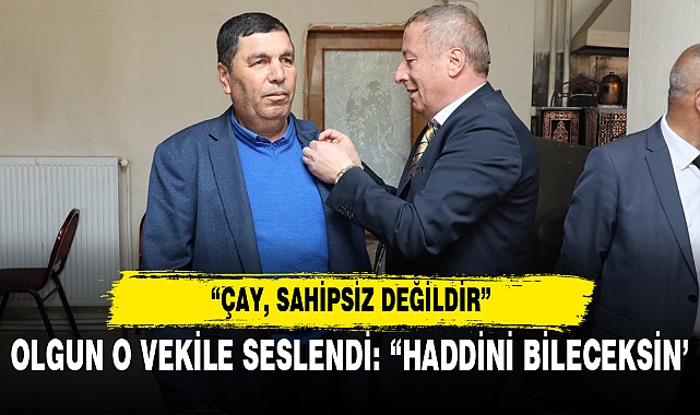 OLGUN O VEKİLE SESLENDİ: “HADDİNİ BİLECEKSİN’