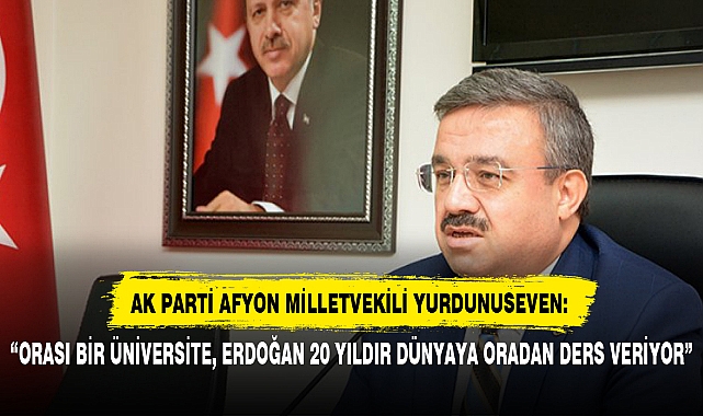 “ORASI BİR ÜNİVERSİTE, ERDOĞAN 20 YILDIR DÜNYAYA ORADAN DERS VERİYOR”