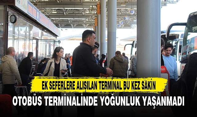 OTOBÜS TERMİNALİNDE YOĞUNLUK YAŞANMADI