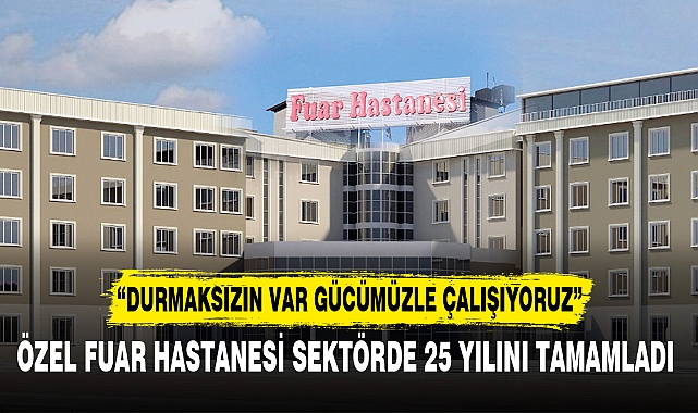 ÖZEL FUAR HASTANESİ SEKTÖRDE 25 YILINI TAMAMLADI