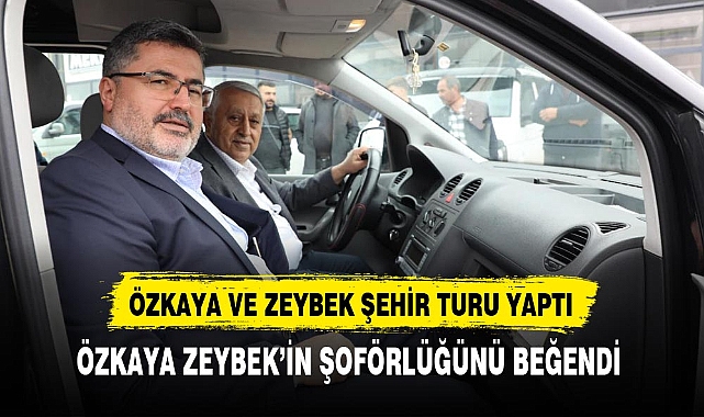 ÖZKAYA ZEYBEK’İN ŞOFÖRLÜĞÜNÜ BEĞENDİ
