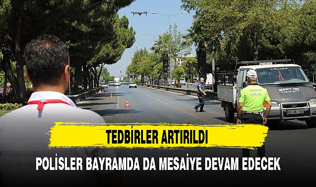 POLİSLER BAYRAMDA DA MESAİYE DEVAM EDECEK