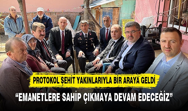PROTOKOL ŞEHİT YAKINLARIYLA BİR ARAYA GELDİ