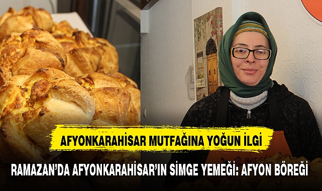 RAMAZAN’DA AFYONKARAHİSAR’IN SİMGE YEMEĞİ: AFYON BÖREĞİ