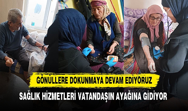 SAĞLIK HİZMETLERİ VATANDAŞIN AYAĞINA GİDİYOR