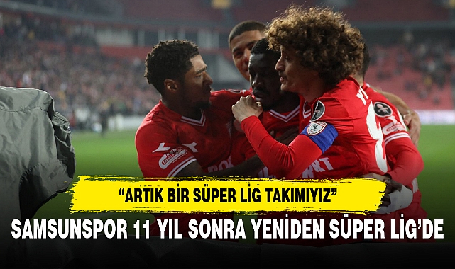 SAMSUNSPOR 11 YIL SONRA YENİDEN SÜPER LİG’DE