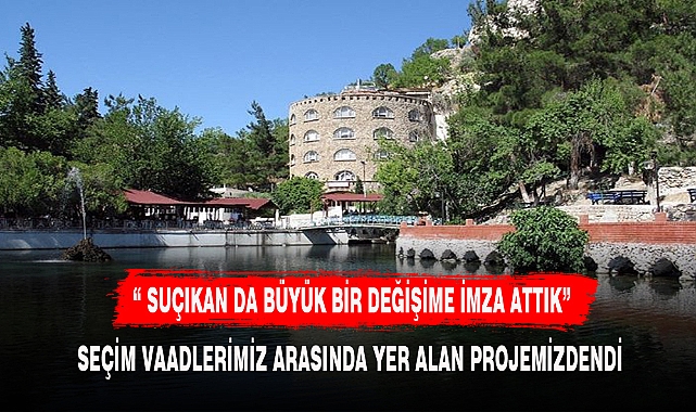 “ SUÇIKAN DA BÜYÜK BİR DEĞİŞİME İMZA ATTIK”