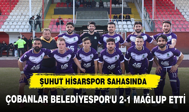 ŞUHUT HİSARSPOR SAHASINDA ÇOBANLAR BELEDİYESPOR'U 2-1 MAĞLUP ETTİ