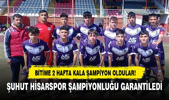 ŞUHUT HİSARSPOR ŞAMPİYONLUĞU GARANTİLEDİ