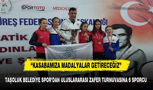 TAŞOLUK BELEDİYE SPOR’DAN ULUSLARARASI ZAFER TURNUVASINA 6 SPORCU